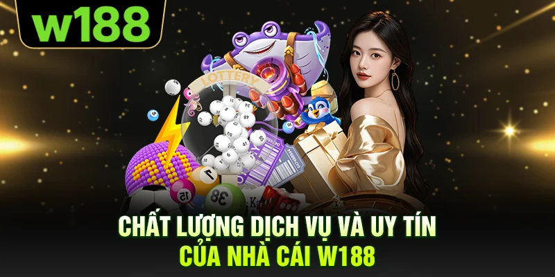 Chất lượng dịch vụ và uy tín của nhà cái W188