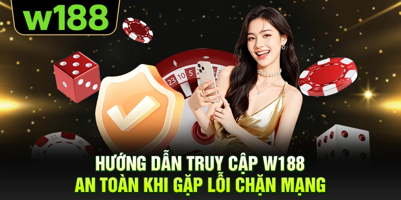 Hướng dẫn truy cập W188 an toàn khi gặp lỗi chặn mạng
