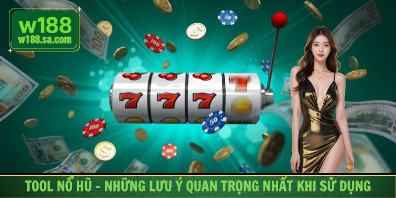 Tool Nổ Hũ - Những Lưu Ý Quan Trọng Nhất Khi Sử Dụng